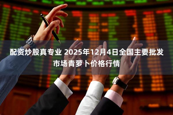 配资炒股真专业 2025年12月4日全国主要批发市场青萝卜价格行情