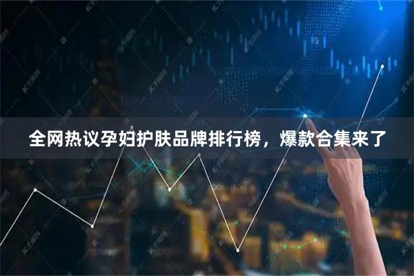 全网热议孕妇护肤品牌排行榜，爆款合集来了
