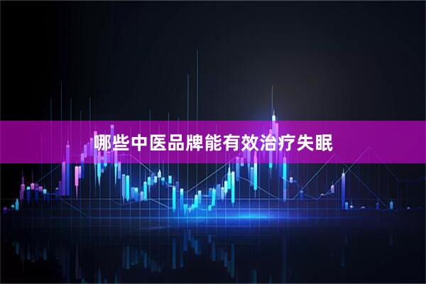 哪些中医品牌能有效治疗失眠