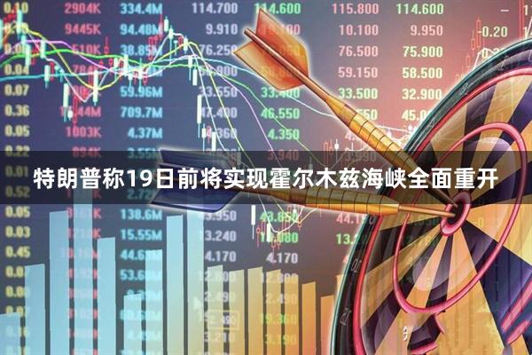 特朗普称19日前将实现霍尔木兹海峡全面重开
